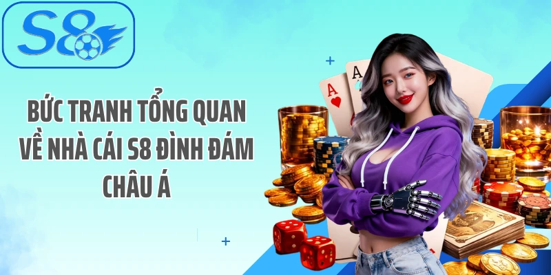 Bức tranh tổng quan về nhà cái S8 đình đám châu Á