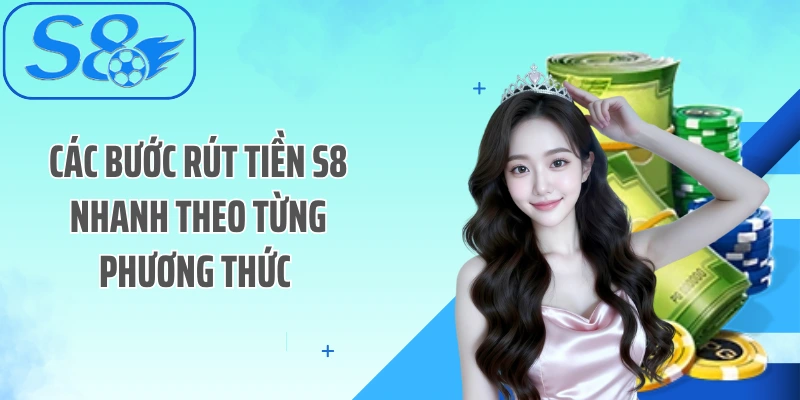 Các bước rút tiền S8 nhanh theo từng phương thức