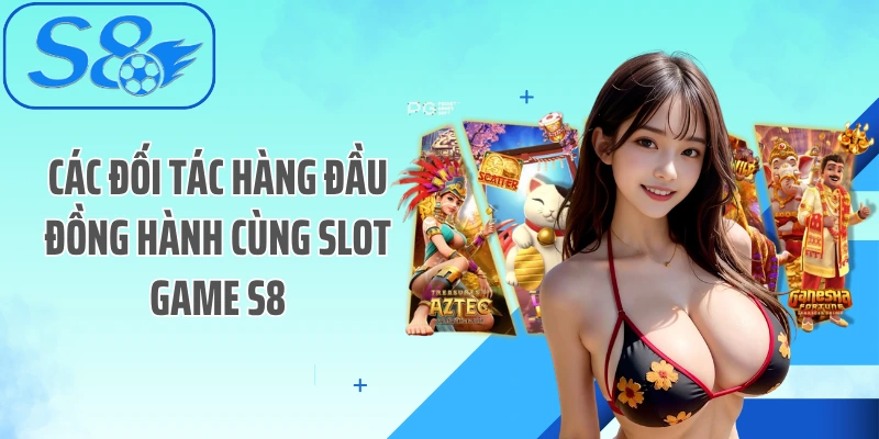 Các đối tác hàng đầu đồng hành cùng Slot game S8