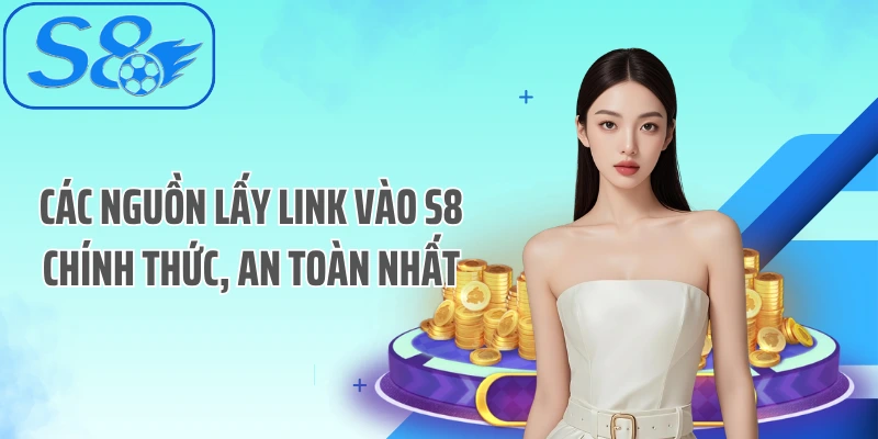 Các nguồn lấy link vào S8 chính thức, an toàn nhất