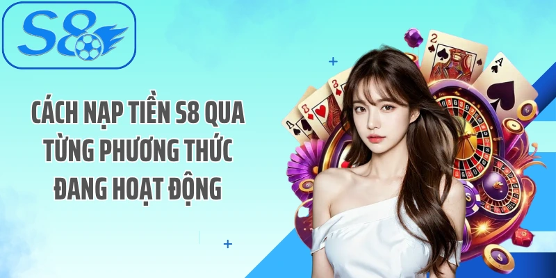 Cách nạp tiền S8 qua từng phương thức đang hoạt động