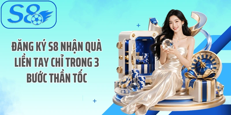 Đăng Ký S8 Chuẩn Xác Nhận Ngay 888K Trong 30 Giây