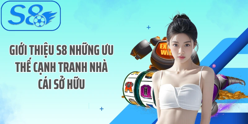 Giới thiệu S8 những ưu thế cạnh tranh nhà cái sở hữu