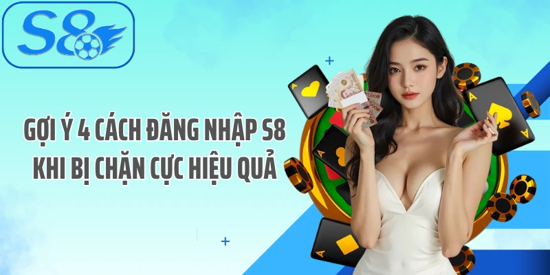 Gợi ý 4 cách đăng nhập S8 khi bị chặn cực hiệu quả