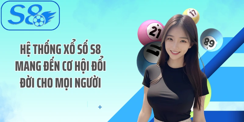 Hệ thống xổ số S8 mang đến cơ hội đổi đời cho mọi người