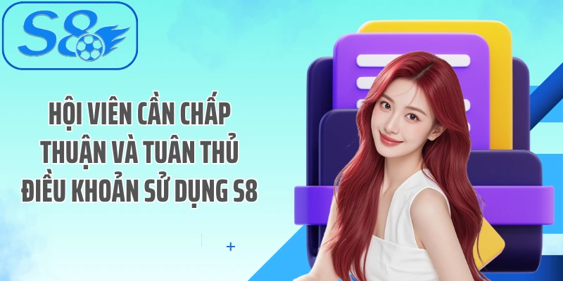 Hội viên cần chấp thuận và tuân thủ điều khoản sử dụng S8