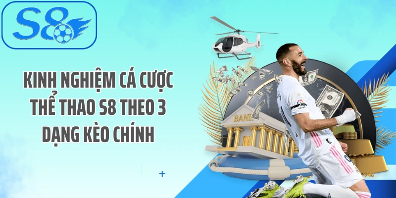 Kinh nghiệm cá cược thể thao S8 theo 3 dạng kèo chính