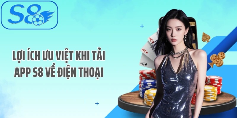 Lợi ích ưu việt khi tải app S8 về điện thoại