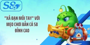 "Xả Đạn Mỏi Tay" Với Mẹo Chơi Bắn Cá S8 Đỉnh Cao