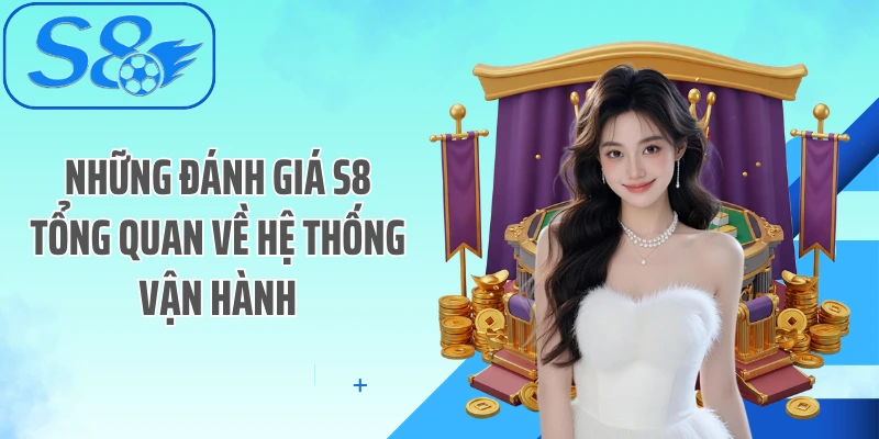 Những đánh giá S8 tổng quan về hệ thống vận hành