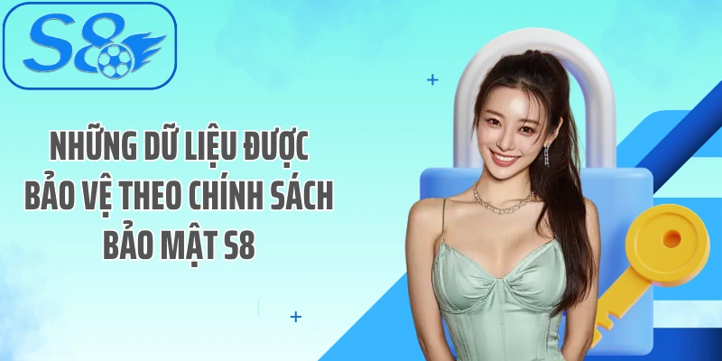 Những dữ liệu được bảo vệ theo chính sách bảo mật S8