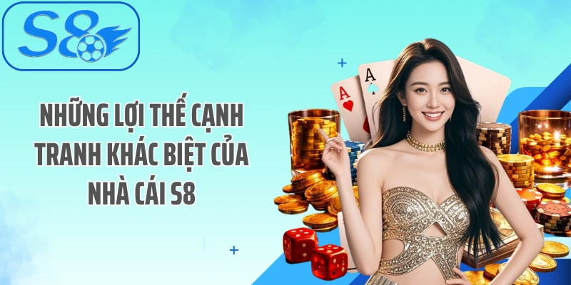 Những lợi thế cạnh tranh khác biệt của nhà cái S8