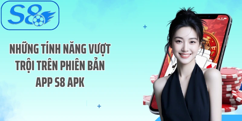 Những tính năng vượt trội trên phiên bản App S8 APK