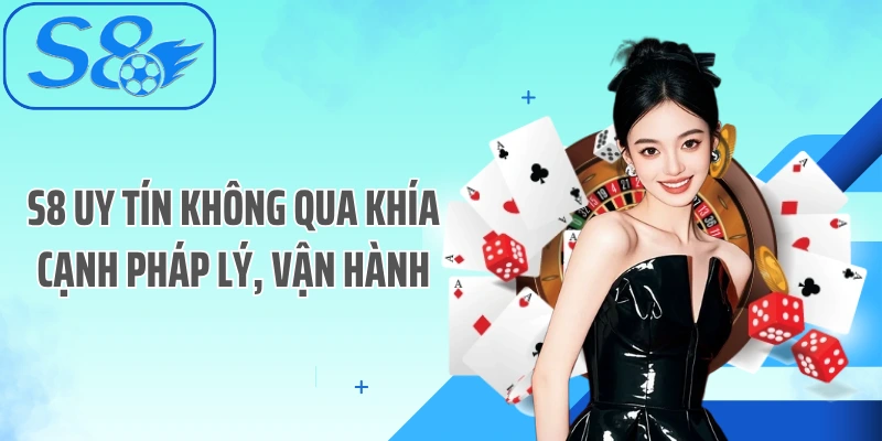 S8 uy tín không qua khía cạnh pháp lý, vận hành