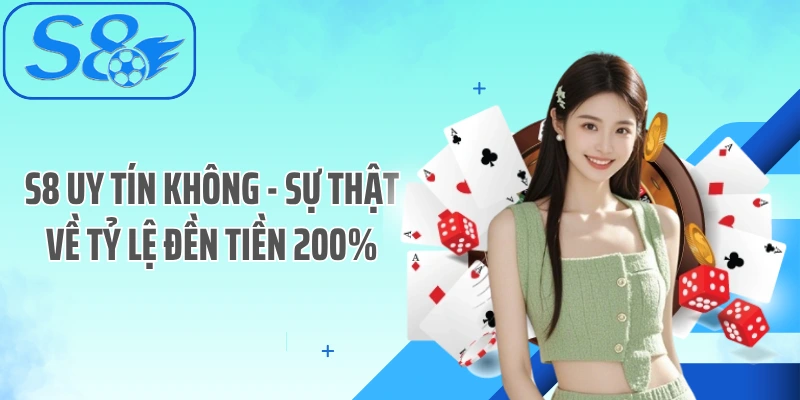 S8 Uy Tín Không - Sự Thật Về Tỷ Lệ Đền Tiền 200%