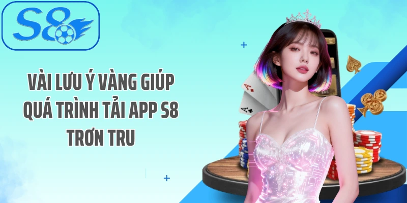 Vài lưu ý vàng giúp quá trình tải app S8 trơn tru