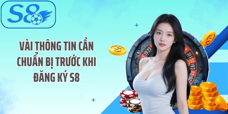Vài thông tin cần chuẩn bị trước khi đăng ký S8