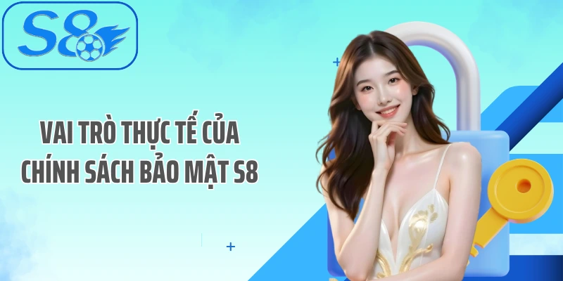 Vai trò thực tế của chính sách bảo mật S8
