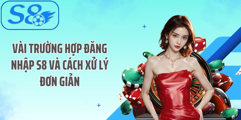 Vài trường hợp đăng nhập S8 và cách xử lý đơn giản